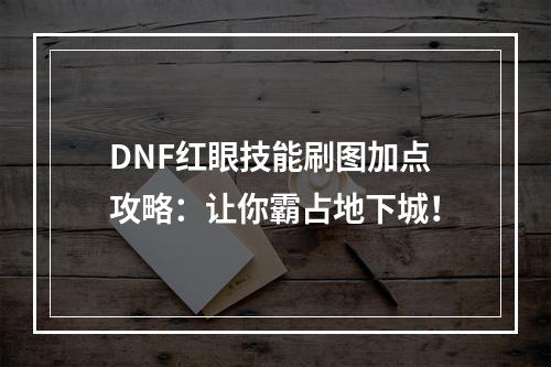 DNF红眼技能刷图加点攻略：让你霸占地下城！