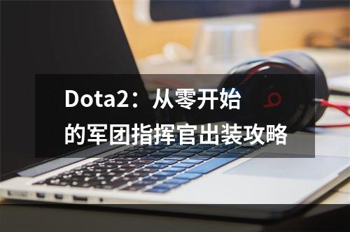 Dota2：从零开始的军团指挥官出装攻略