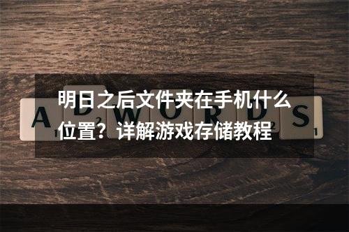 明日之后文件夹在手机什么位置？详解游戏存储教程