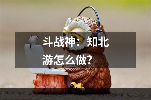 斗战神：知北游怎么做？