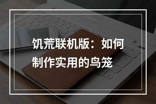 饥荒联机版：如何制作实用的鸟笼