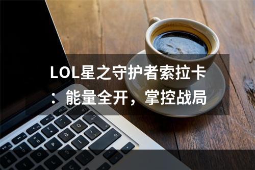 LOL星之守护者索拉卡：能量全开，掌控战局