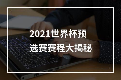 2021世界杯预选赛赛程大揭秘