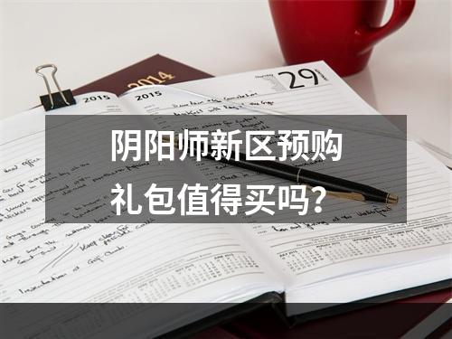 阴阳师新区预购礼包值得买吗？