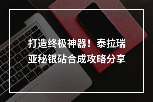 打造终极神器！泰拉瑞亚秘银砧合成攻略分享