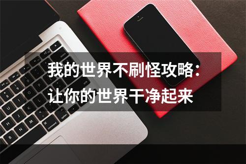 我的世界不刷怪攻略：让你的世界干净起来