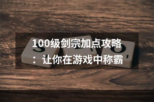 100级剑宗加点攻略：让你在游戏中称霸