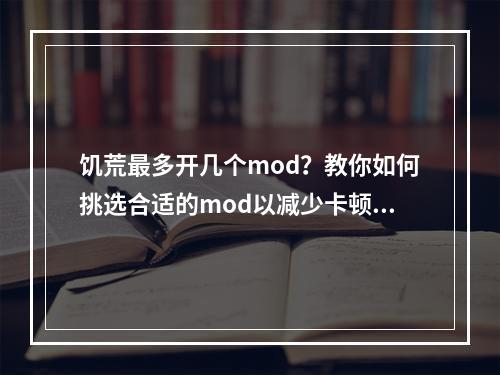 饥荒最多开几个mod？教你如何挑选合适的mod以减少卡顿！