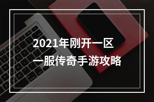 2021年刚开一区一服传奇手游攻略