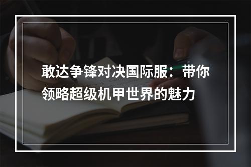 敢达争锋对决国际服：带你领略超级机甲世界的魅力