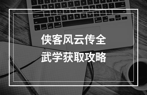 侠客风云传全武学获取攻略