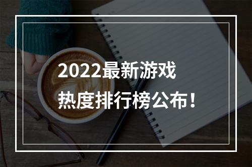 2022最新游戏热度排行榜公布！