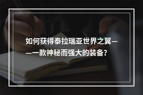 如何获得泰拉瑞亚世界之翼——一款神秘而强大的装备？