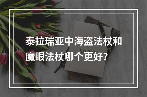 泰拉瑞亚中海盗法杖和魔眼法杖哪个更好？