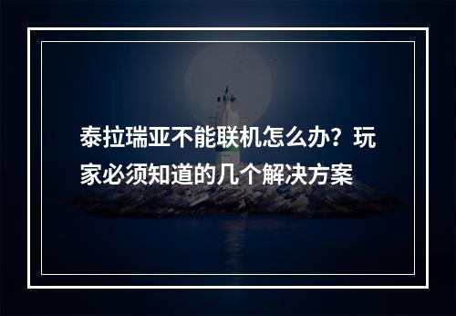 泰拉瑞亚不能联机怎么办？玩家必须知道的几个解决方案