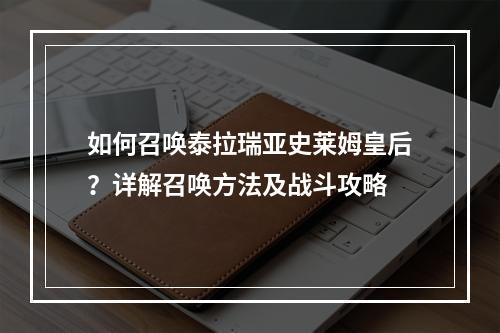 如何召唤泰拉瑞亚史莱姆皇后？详解召唤方法及战斗攻略