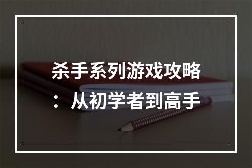 杀手系列游戏攻略：从初学者到高手