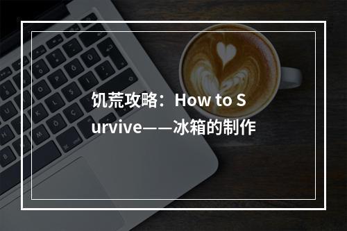 饥荒攻略：How to Survive——冰箱的制作