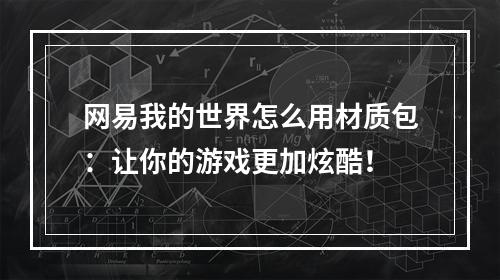 网易我的世界怎么用材质包：让你的游戏更加炫酷！