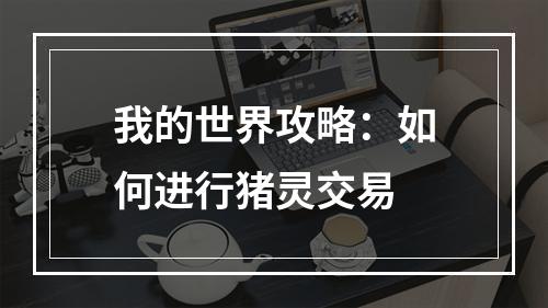 我的世界攻略：如何进行猪灵交易