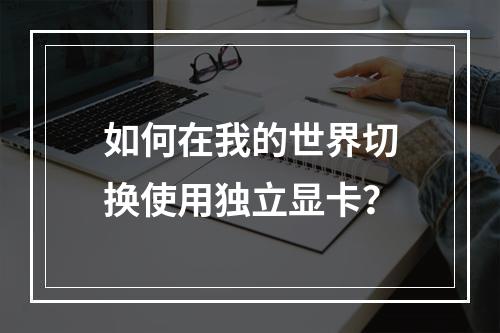 如何在我的世界切换使用独立显卡？