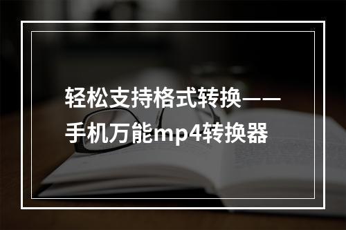 轻松支持格式转换——手机万能mp4转换器