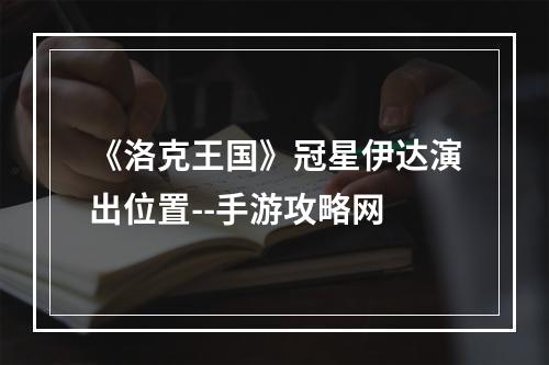 《洛克王国》冠星伊达演出位置--手游攻略网