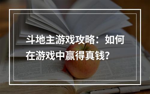 斗地主游戏攻略：如何在游戏中赢得真钱？