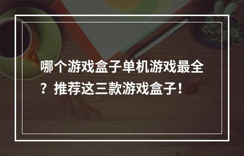 哪个游戏盒子单机游戏最全？推荐这三款游戏盒子！