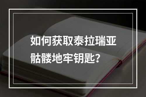 如何获取泰拉瑞亚骷髅地牢钥匙？