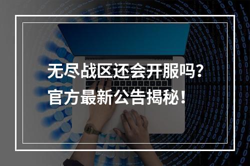 无尽战区还会开服吗？官方最新公告揭秘！