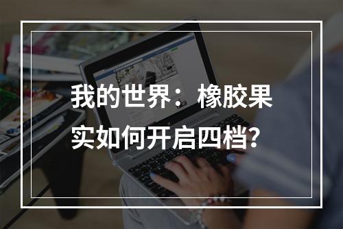 我的世界：橡胶果实如何开启四档？