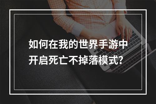 如何在我的世界手游中开启死亡不掉落模式？