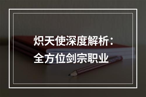 炽天使深度解析：全方位剑宗职业