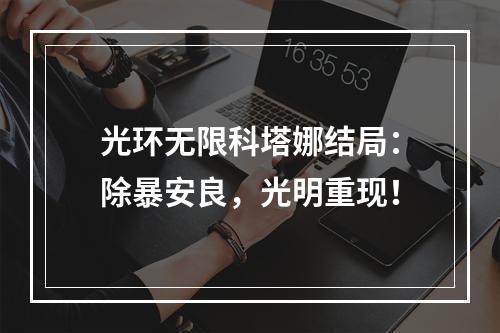 光环无限科塔娜结局：除暴安良，光明重现！