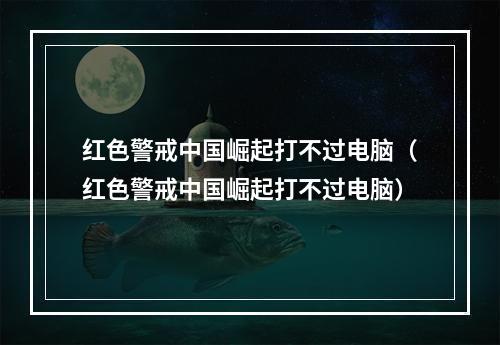 红色警戒中国崛起打不过电脑（红色警戒中国崛起打不过电脑）