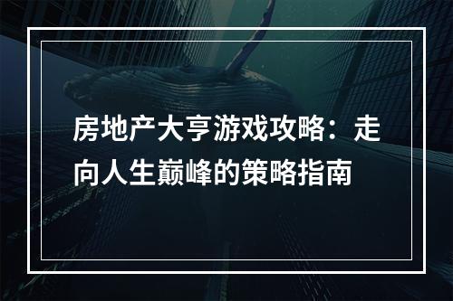 房地产大亨游戏攻略：走向人生巅峰的策略指南