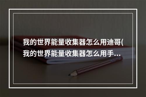 我的世界能量收集器怎么用迪哥(我的世界能量收集器怎么用手机版)