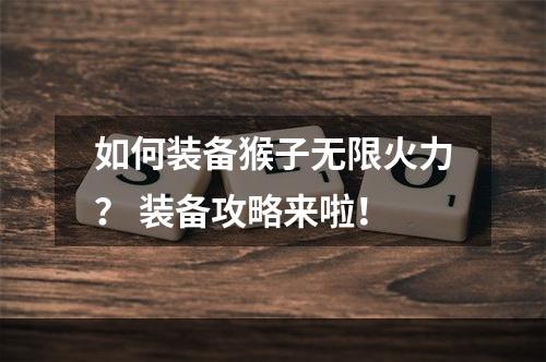 如何装备猴子无限火力？ 装备攻略来啦！