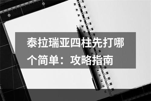 泰拉瑞亚四柱先打哪个简单：攻略指南