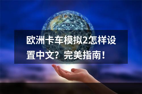 欧洲卡车模拟2怎样设置中文？完美指南！