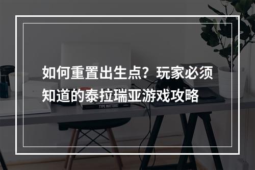 如何重置出生点？玩家必须知道的泰拉瑞亚游戏攻略