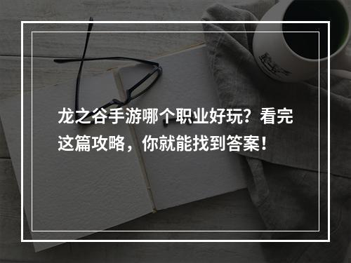 龙之谷手游哪个职业好玩？看完这篇攻略，你就能找到答案！