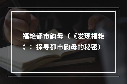 福艳都市韵母（《发现福艳》：探寻都市韵母的秘密）