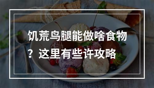 饥荒鸟腿能做啥食物？这里有些许攻略