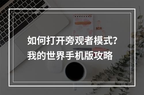 如何打开旁观者模式？我的世界手机版攻略