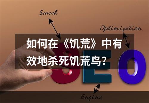 如何在《饥荒》中有效地杀死饥荒鸟？