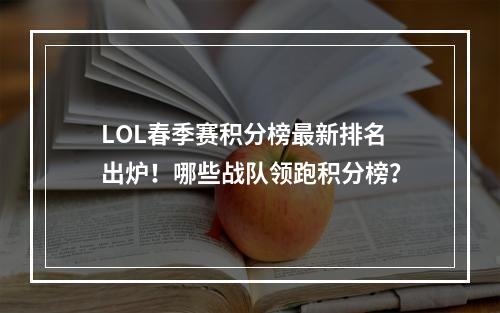 LOL春季赛积分榜最新排名出炉！哪些战队领跑积分榜？