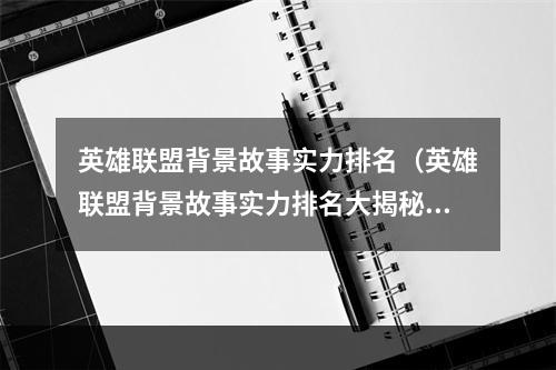 英雄联盟背景故事实力排名（英雄联盟背景故事实力排名大揭秘!）