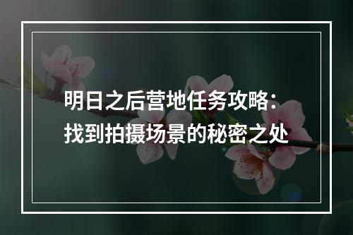 明日之后营地任务攻略：找到拍摄场景的秘密之处